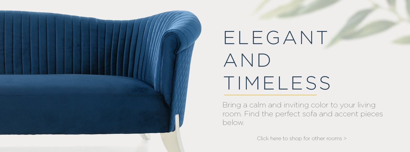 Elegant and timeless. Bring a calm and inviting color to your living room. Find the perfect sofa and accent pieces below. Click here to shop for other rooms.