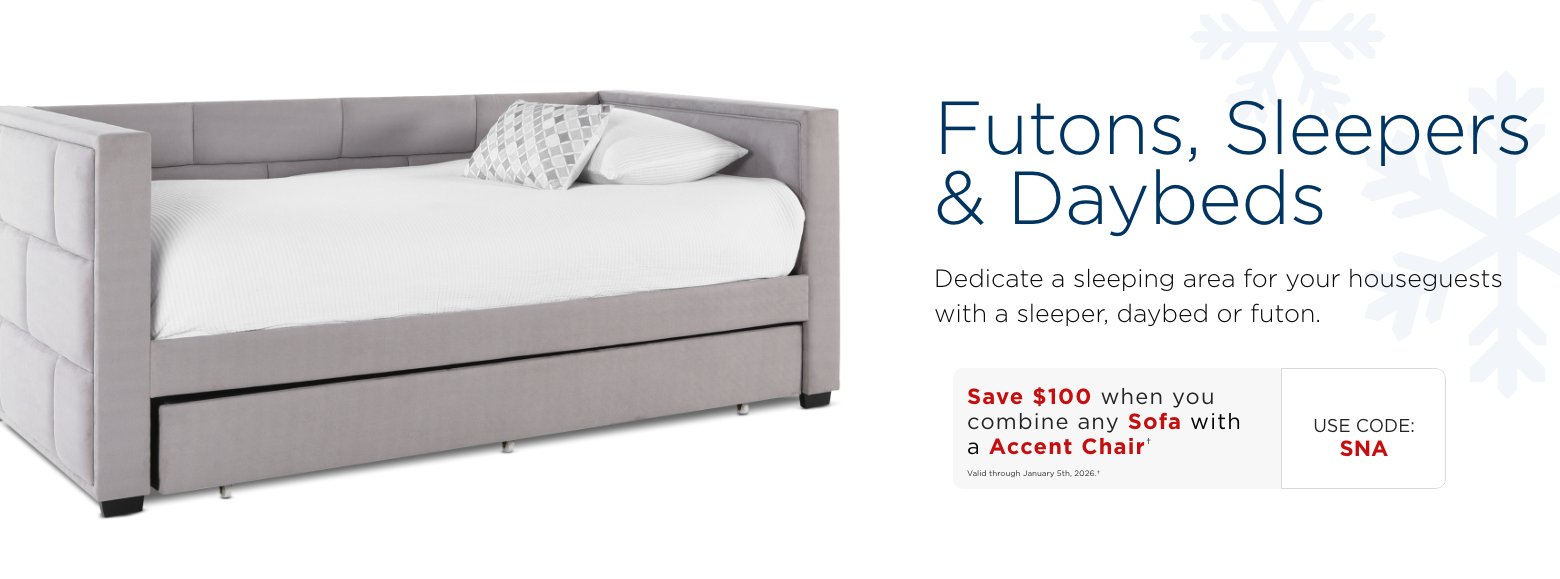 Futons Sleepers and Daybeds. Dedicate a sleeping area for your house guests with a sleeper, daybed, or futon.Save $100 when you combine any sofa & accent chairValid through January 5th, 2025.†USE CODE: SNA