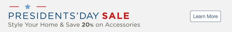 Presidents' Day Sale. Style Your Home & Save 20% on Accessories. Learn More