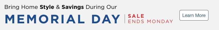 Bring Home Style & Savings During our Memorial Day Sale. Ends Monday. Learn More.