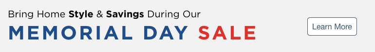 Bring Home Style & Savings During our Memorial Day Sale. Learn More.