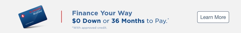 Finance Your Way. $0 Down or 36 Months to Pay.* *With approved credit. Learn More